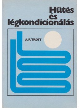 Trott, A. R. - Hűtés és légkondicionálás Trott, A. R. - Hűtés és légkondicionálás, Budapest 1985 antikvár könyv