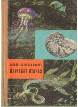 Tasnádi Kubacska András - Ősvilági utazás Tasnádi Kubacska András - Ősvilági utazás, Budapest 1963 antikvár könyv