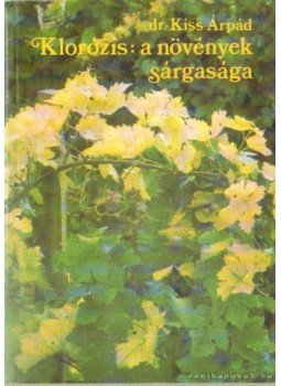 Dr. Kiss Árpád - Klorózis: a növények sárgasága Dr. Kiss Árpád - Klorózis: a növények sárgasága, Budapest 1987 antikvár könyv
