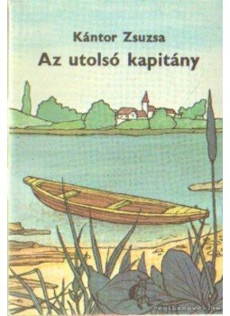 Kántor Zsuzsa - Az utolsó kapitány Kántor Zsuzsa - Az utolsó kapitány, 0 antikvár könyv
