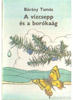 Bárány Tamás - A vízcsepp és a borókaág Bárány Tamás - A vízcsepp és a borókaág, 0 antikvár könyv