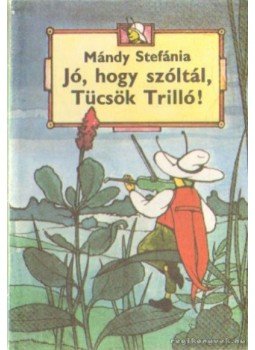 Mándy Stefánia - Jó, hogy szóltál, Tücsök Trilló Mándy Stefánia - Jó, hogy szóltál, Tücsök Trilló, 0 antikvár könyv