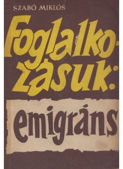 Szabó Miklós - Foglalkozásuk: emigráns Szabó Miklós - Foglalkozásuk: emigráns, Budapest 1958 antikvár könyv