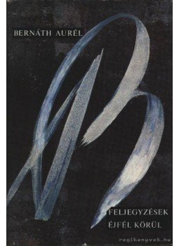 Bernáth Aurél - Feljegyzések éjfél körül Bernáth Aurél - Feljegyzések éjfél körül, Budapest 1976 antikvár könyv