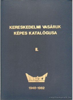 Gyöngyösi Pál - Kereskedelmi vasáruk képes katalógusa II. Gyöngyösi Pál - Kereskedelmi vasáruk képes katalógusa II., Budapest 1982 antikvár könyv