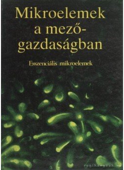 Győri Dániel, Szabó S. András, Regiusné Mőcsényi Ágnes, Szentmihályi Sándor - Mikroelemek a mezőgazdaságban Győri Dániel, Szabó S. András, Regiusné Mőcsényi Ágnes, Szentmihályi Sándor - Mikroelemek a mezőgazdaságban, Budapest 1987 antikvár könyv