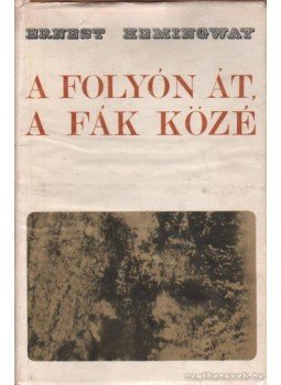 Hemingway, Ernest - A folyón át a fák közé Hemingway, Ernest - A folyón át a fák közé, Novi Sad 1966 antikvár könyv