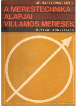 Ludwig Merz - A méréstechnika alapjai - Villamos mérések Ludwig Merz - A méréstechnika alapjai - Villamos mérések, Budapest 1969 antikvár könyv
