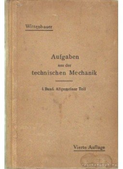 Wittenbauer, Ferdinand - Aufgaben aus der Technischen Mechanik I. Band Wittenbauer, Ferdinand - Aufgaben aus der Technischen Mechanik I. Band, Berlin 1919 antikvár könyv