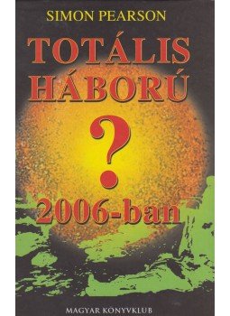 Pearson, Simon - Totális háború 2006-ban? Pearson, Simon - Totális háború 2006-ban?, Budapest 2002 antikvár könyv