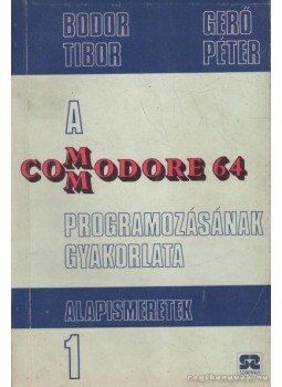 Gerő Péter, Bodor Tibor - A Commodore 64 programozásának gyakorlata 1. Gerő Péter, Bodor Tibor - A Commodore 64 programozásának gyakorlata 1., Budapest 1985 antikvár könyv