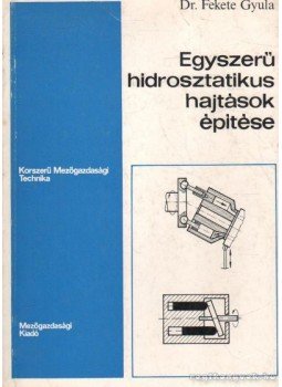 Dr. Fekete Gyula - Egyszerű hidrosztatikus hajtások építése Dr. Fekete Gyula - Egyszerű hidrosztatikus hajtások építése, Budapest 1982 antikvár könyv