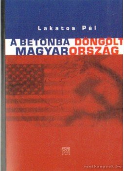Lakatos Pál - A betonba döngölt Magyarország Lakatos Pál - A betonba döngölt Magyarország, 0 antikvár könyv