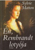 MATTON,SYLVIE - Én, Rembrandt lotyója