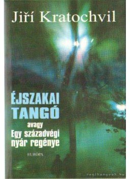Kratochvil, Jirí - Éjszakai tangó avagy egy századvégi nyár regénye Kratochvil, Jirí - Éjszakai tangó avagy egy századvégi nyár regénye, Budapest 2001 antikvár könyv