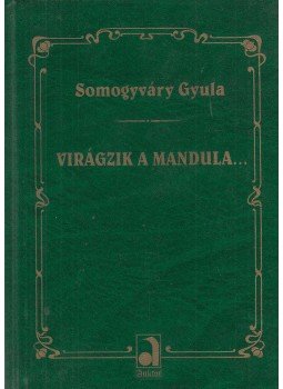 Somogyváry Gyula - Virágzik a mandula Somogyváry Gyula - Virágzik a mandula, Budapest 2002 antikvár könyv