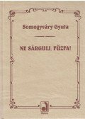 Somogyváry Gyula - Ne sárgulj, fűzfa!