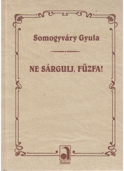 Somogyváry Gyula - Ne sárgulj, fűzfa! Somogyváry Gyula - Ne sárgulj, fűzfa!, Budapest 2002 antikvár könyv