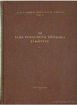 Dr. Bakos József (szerk.) - Az Egri Pedagógiai Főiskola Évkönyve IV. Dr. Bakos József (szerk.) - Az Egri Pedagógiai Főiskola Évkönyve IV., Eger 1958 antikvár könyv