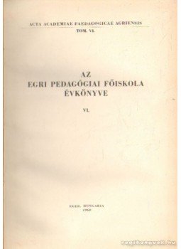 Dr. Bakos József (szerk.) - Az Egri Pedagógiai Főiskola évkönyve VI. Dr. Bakos József (szerk.) - Az Egri Pedagógiai Főiskola évkönyve VI., Eger 1960 antikvár könyv