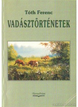 Tóth Ferenc - Vadásztörténetek Tóth Ferenc - Vadásztörténetek, Budapest 2003 antikvár könyv