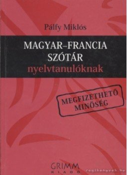 Pálfy Miklós - Magyar-francia szótár nyelvtanulóknak Pálfy Miklós - Magyar-francia szótár nyelvtanulóknak, Budapest 2007 antikvár könyv