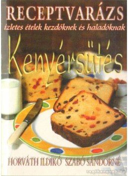 Horváth Ildikó, Szabó Sándorné - Kenyérsütés Horváth Ildikó, Szabó Sándorné - Kenyérsütés, Budapest 2004 antikvár könyv