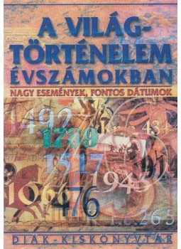 Barcs Miklós, Farkas Andrea - A világtörténelem évszámokban Barcs Miklós, Farkas Andrea - A világtörténelem évszámokban, Budapest 0 antikvár könyv