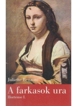 Juliette Benzoni - A farkasok ura Juliette Benzoni - A farkasok ura, Budapest 2001 antikvár könyv