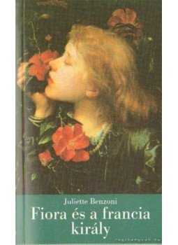 Juliette Benzoni - Fiora és a francia király Juliette Benzoni - Fiora és a francia király, Budapest 2000 antikvár könyv