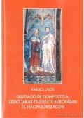 Kakucs Lajos - Santiago de Compostela: Szent Jakab tisztelete Európában és Magyarországon