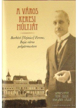Merk Zsuzsa, Rapcsányi László - A város keresi múltját Merk Zsuzsa, Rapcsányi László - A város keresi múltját, Baja 2007 antikvár könyv