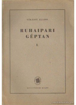 Vékássy Alajos - Ruhaipari géptan I. Vékássy Alajos - Ruhaipari géptan I., 1954 antikvár könyv