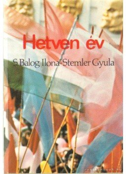 S. Balogh Ilona, Stemler Gyula - Hetven év S. Balogh Ilona, Stemler Gyula - Hetven év, Budapest 1988 antikvár könyv
