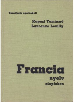 Kaposi Tamásné, Leuilly, Laurence - Francia nyelv alapfokon Kaposi Tamásné, Leuilly, Laurence - Francia nyelv alapfokon, Budapest 1985 antikvár könyv