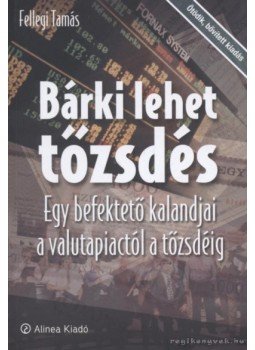 Fellegi Tamás - Bárki lehet tőzsdés Fellegi Tamás - Bárki lehet tőzsdés, Budapest 2010 antikvár könyv
