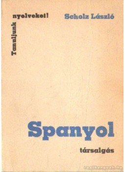 Scholz László - Spanyol társalgás Scholz László - Spanyol társalgás, Budapest 1988 antikvár könyv