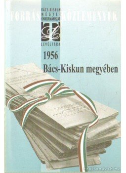 Orgoványi István (szerk.), Tánczos-Szabó Ágota (szerk.), Tóth Ágnes - 1956 Bács-Kiskun megyében Orgoványi István (szerk.), Tánczos-Szabó Ágota (szerk.), Tóth Ágnes - 1956 Bács-Kiskun megyében, Kecskemét 2006 antikvár könyv