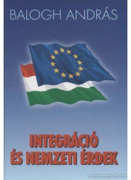 Balogh András - Integráció és nemzeti érdek Balogh András - Integráció és nemzeti érdek, 1998 antikvár könyv