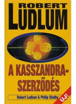 Shelby, Philip, Robert Ludlum - A Kasszandra-szerződés Shelby, Philip, Robert Ludlum - A Kasszandra-szerződés, Budapest 2002 antikvár könyv
