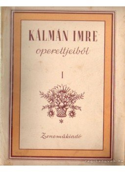 Kálmán Imre - Kálmán Imre operettjeiből I. Kálmán Imre - Kálmán Imre operettjeiből I., Budapest 1953 antikvár könyv