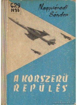 Nagyváradi Sándor - A korszerű repülés Nagyváradi Sándor - A korszerű repülés, Budapest 1962 antikvár könyv