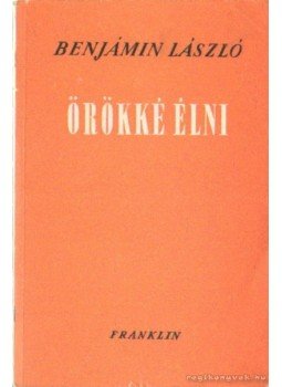 Benjámin László - Örökké élni Benjámin László - Örökké élni, 0 antikvár könyv