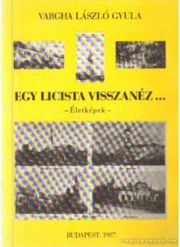 Vargha László Gyula - Egy licista visszanéz Vargha László Gyula - Egy licista visszanéz, Budapest 1987 antikvár könyv