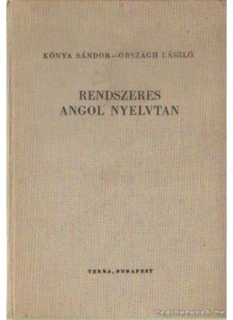Országh László, Kónya Sándor - Rendszeres angol nyelvtan Országh László, Kónya Sándor - Rendszeres angol nyelvtan, Budapest 1982 antikvár könyv