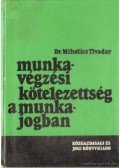 Dr. Miholics Tivadar - Munkavégzési kötelezettség a munkajogban