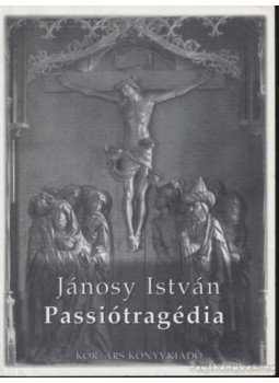 Jánosy István - Passiótragédia Jánosy István - Passiótragédia, Budapest 2001 antikvár könyv