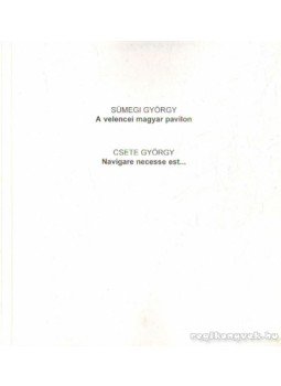 Sümegi György, Csete György - A velencei magyar pavilon - Navigare necesse est Sümegi György, Csete György - A velencei magyar pavilon - Navigare necesse est, 0 antikvár könyv