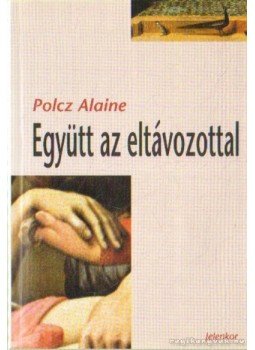 Polcz Alaine - Együtt az eltávozottal Polcz Alaine - Együtt az eltávozottal, Pécs 2005 antikvár könyv