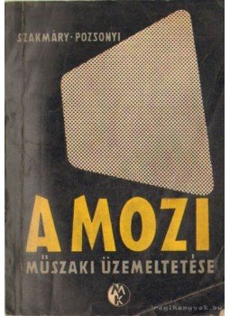Pozsonyi Gábor, Szakmáry László - A mozi műszaki üzemeltetése Pozsonyi Gábor, Szakmáry László - A mozi műszaki üzemeltetése, Budapest 1964 antikvár könyv